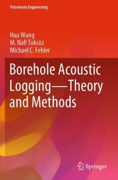 Borehole Acoustic Logging - Theory and Methods - Petroleum Engineering - Hua Wang - Libros - Springer Nature Switzerland AG - 9783030514259 - 1 de agosto de 2021