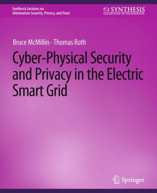 Cover for Bruce McMillin · Cyber-Physical Security and Privacy in the Electric Smart Grid - Synthesis Lectures on Information Security, Privacy, and Trust (Paperback Book) (2017)