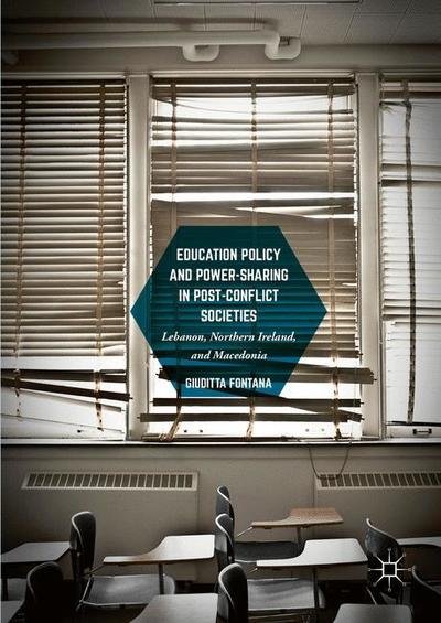 Cover for Giuditta Fontana · Education Policy and Power-Sharing in Post-Conflict Societies: Lebanon, Northern Ireland, and Macedonia (Hardcover Book) [1st ed. 2017 edition] (2016)