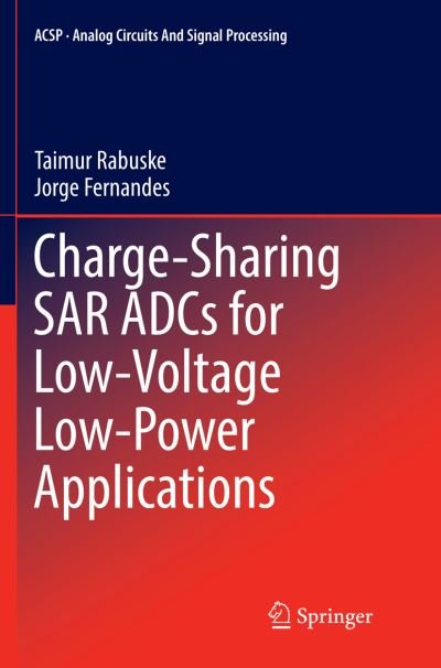 Cover for Taimur Rabuske · Charge-Sharing SAR ADCs for Low-Voltage Low-Power Applications - Analog Circuits and Signal Processing (Paperback Book) [Softcover reprint of the original 1st ed. 2017 edition] (2018)