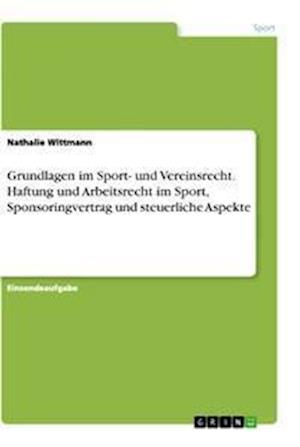 Cover for Nathalie Wittmann · Grundlagen im Sport- und Vereinsrecht. Haftung und Arbeitsrecht im Sport, Sponsoringvertrag und steuerliche Aspekte (Paperback Book) (2021)