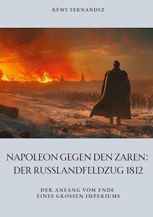 Cover for Rémy Fernandez · Napoleon gegen den Zaren: Der Russlandfeldzug 1812 (Book) (2024)
