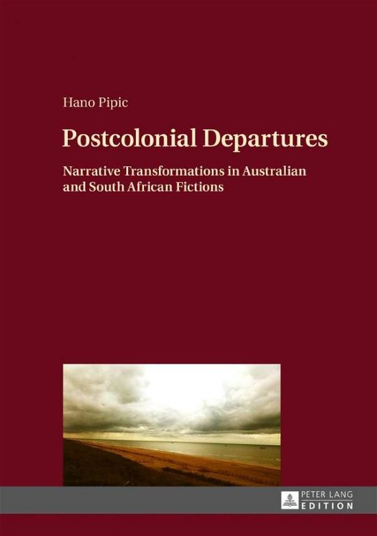 Cover for Hano Pipic · Postcolonial Departures: Narrative Transformations in Australian and South African Fictions (Hardcover Book) [New edition] (2017)