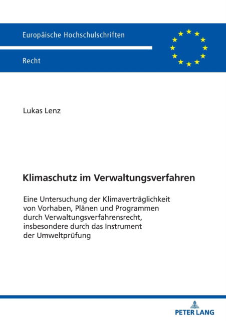 Cover for Lukas Lenz · Klimaschutz im Verwaltungsverfahren; Eine Untersuchung der Klimavertraglichkeit von Vorhaben, Planen und Programmen durch Verwaltungsverfahrensrecht, insbesondere durch das Instrument der Umweltprufung - Europaische Hochschulschriften Recht (Paperback Book) (2022)