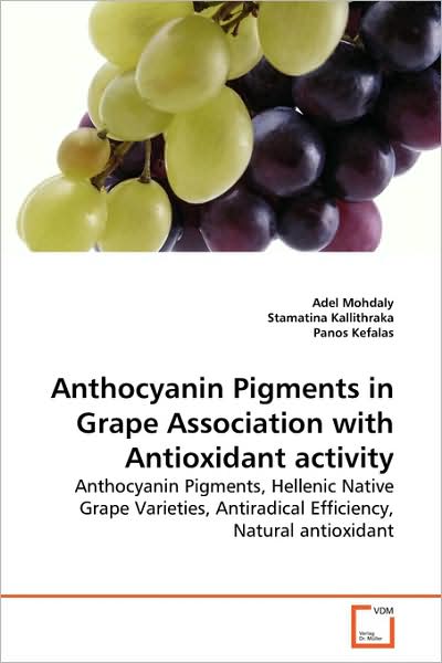 Cover for Adel Mohdaly · Anthocyanin Pigments in Grape Association with Antioxidant Activity: Anthocyanin Pigments, Hellenic Native Grape Varieties, Antiradical Efficiency, Natural Antioxidant (Paperback Book) (2009)