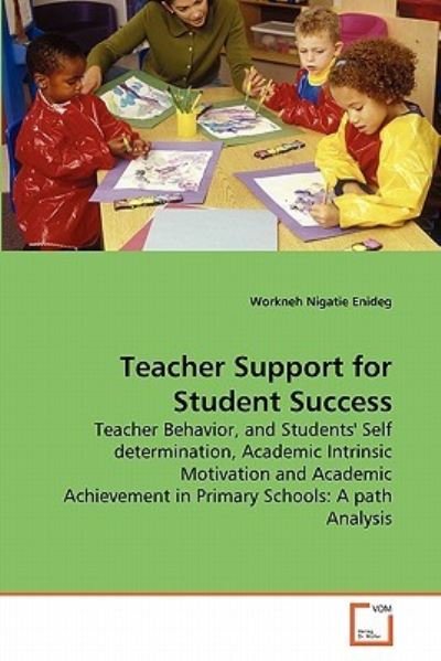 Cover for Workneh Nigatie Enideg · Teacher Support for Student Success: Teacher Behavior, and Students' Self Determination, Academic Intrinsic Motivation and Academic Achievement in Primary Schools: a Path Analysis (Paperback Bog) (2010)