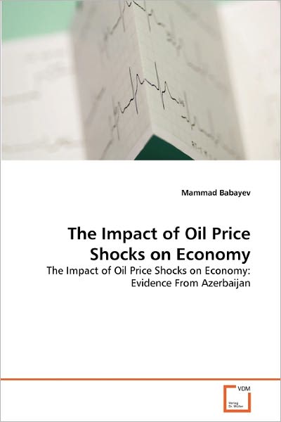 Cover for Mammad Babayev · The Impact of Oil Price Shocks on Economy: the Impact of Oil Price Shocks on Economy: Evidence from Azerbaijan (Paperback Book) (2010)