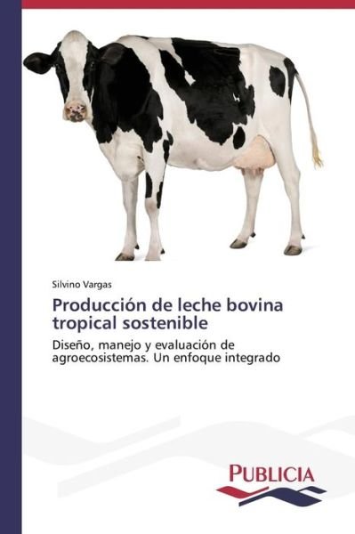 Cover for Silvino Vargas · Producción De Leche Bovina Tropical Sostenible (Paperback Book) [Spanish edition] (2013)