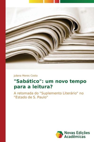 Cover for Juliana Meres Costa · &quot;Sabático&quot;: Um Novo Tempo Para a Leitura?: a Retomada Do &quot;Suplemento Literário&quot; No &quot;Estado De S. Paulo&quot; (Paperback Book) [Portuguese edition] (2014)