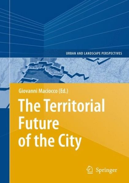 Cover for Giovanni Maciocco · The Territorial Future of the City - Urban and Landscape Perspectives (Paperback Bog) [Softcover reprint of hardcover 1st ed. 2008 edition] (2010)