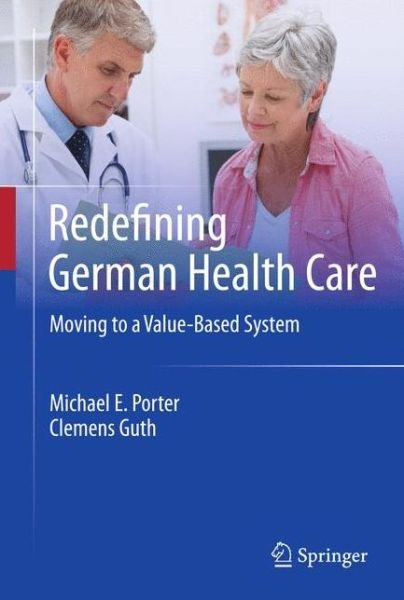 Cover for Michael E. Porter · Redefining German Health Care: Moving to a Value-Based System (Gebundenes Buch) (2012)