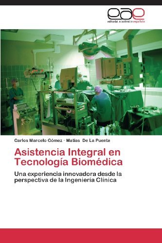 Cover for Matías De La Puente · Asistencia Integral en Tecnología Biomédica: Una Experiencia Innovadora Desde La Perspectiva De La Ingeniería Clínica (Paperback Book) [Spanish edition] (2013)
