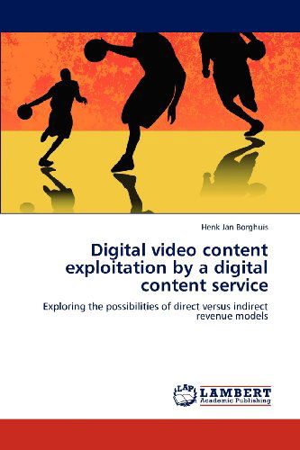 Cover for Henk Jan Borghuis · Digital Video Content Exploitation by a Digital Content Service: Exploring the Possibilities of Direct Versus Indirect Revenue Models (Paperback Book) (2012)