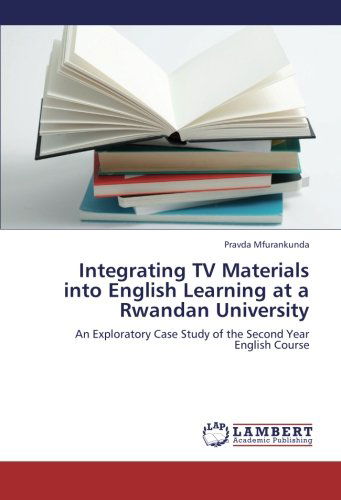 Cover for Pravda Mfurankunda · Integrating TV Materials into English Learning at a Rwandan University: an Exploratory Case Study of the Second Year English Course (Paperback Book) (2012)