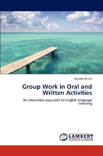 Cover for Hanane Benali · Group Work in Oral and Written Activities: an Interactive Approach to English Language Teaching (Paperback Book) (2012)