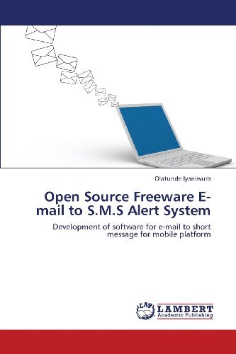 Open Source Freeware E-mail to S.m.s Alert System: Development of Software for E-mail to Short Message for Mobile Platform - Olatunde Iyaniwura - Books - LAP LAMBERT Academic Publishing - 9783659265259 - June 28, 2013