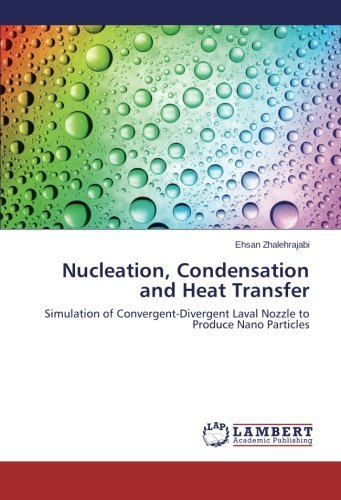 Cover for Ehsan Zhalehrajabi · Nucleation, Condensation and Heat Transfer: Simulation of Convergent-divergent Laval Nozzle to Produce Nano Particles (Taschenbuch) (2014)