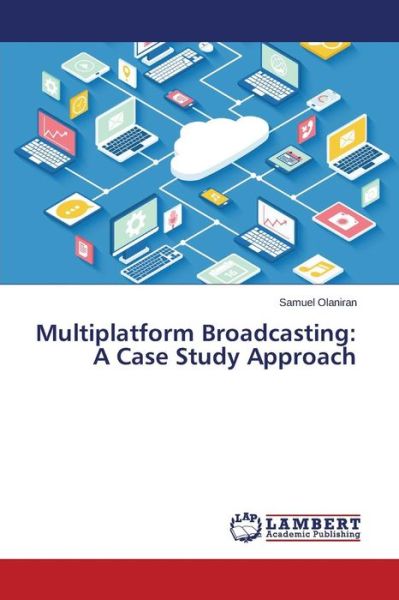 Cover for Olaniran Samuel · Multiplatform Broadcasting: a Case Study Approach (Paperback Book) (2015)