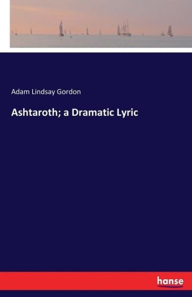 Cover for Gordon · Ashtaroth; a Dramatic Lyric (Book) (2017)