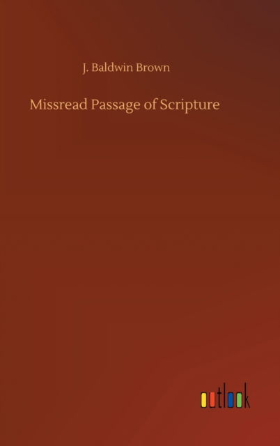 Missread Passage of Scripture - J Baldwin Brown - Böcker - Outlook Verlag - 9783752379259 - 31 juli 2020