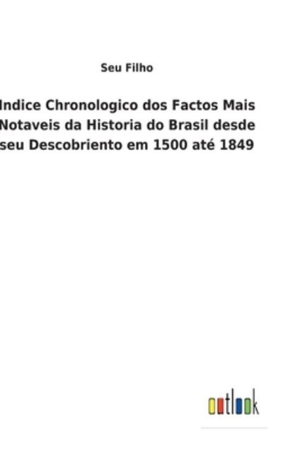 Cover for Seu Filho · Indice Chronologico dos Factos Mais Notaveis da Historia do Brasil desde seu Descobriento em 1500 at 1849 (Gebundenes Buch) (2022)