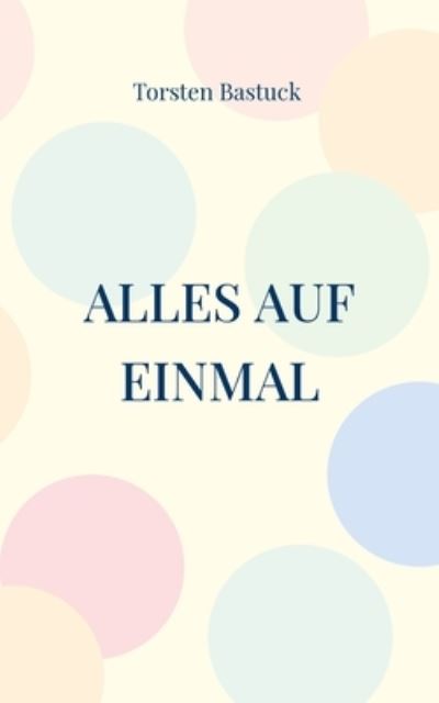 Cover for Torsten Bastuck · Alles auf einmal (Book) (2024)
