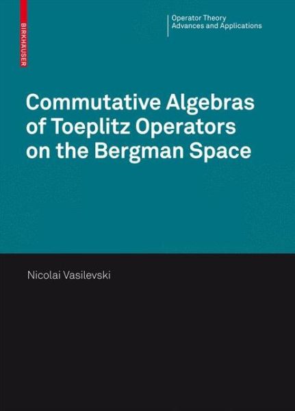 Cover for Nikolai Vasilevski · Commutative Algebras of Toeplitz Operators on the Bergman Space - Operator Theory: Advances and Applications (Hardcover Book) [2008 edition] (2008)