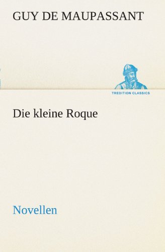 Die Kleine Roque: Novellen (Tredition Classics) (German Edition) - Guy De Maupassant - Books - tredition - 9783842469259 - May 7, 2012