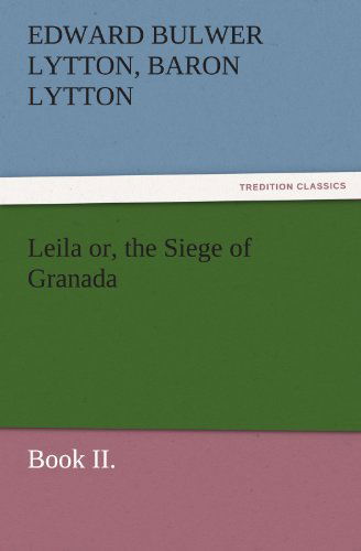 Cover for Baron Lytton Edward Bulwer Lytton · Leila Or, the Siege of Granada, Book Ii. (Tredition Classics) (Paperback Book) (2011)