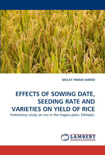 Effects of Sowing Date, Seeding Rate and Varieties on Yield of Rice: Preliminary Study on Rice in the Fogera Plain, Ethiopia. - Mulat Yimam Ahmed - Livres - LAP LAMBERT Academic Publishing - 9783843389259 - 13 janvier 2011