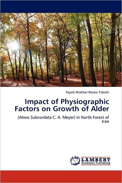 Cover for Seyed Aliakbar Rezaei Taleshi · Impact of Physiographic Factors on Growth of Alder: (Alnus Subcordata C. A. Meyer) in North Forest of Iran (Paperback Book) (2011)