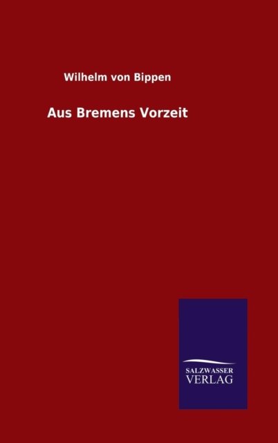Cover for Wilhelm Von Bippen · Aus Bremens Vorzeit (Gebundenes Buch) (2015)