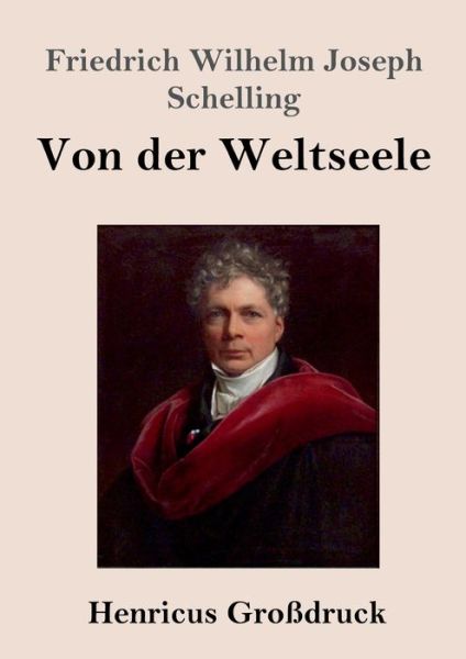 Cover for Friedrich Wilhelm Joseph Schelling · Von der Weltseele (Grossdruck): Eine Hypothese der hoehern Physik zur Erklarung des allgemeinen Organismus (Taschenbuch) (2020)