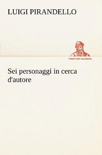 Sei Personaggi in Cerca D'autore (Tredition Classics) (Italian Edition) - Luigi Pirandello - Books - tredition - 9783849121259 - November 19, 2012