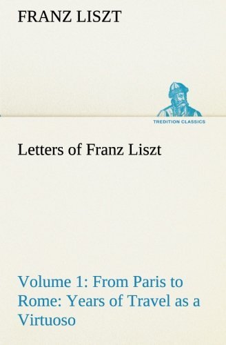 Cover for Franz Liszt · Letters of Franz Liszt -- Volume 1 from Paris to Rome: Years of Travel As a Virtuoso (Tredition Classics) (Pocketbok) (2013)