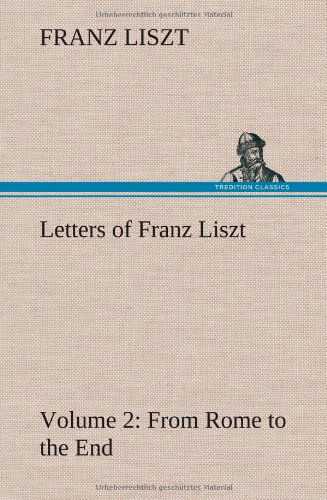 Cover for Franz Liszt · Letters of Franz Liszt -- Volume 2 from Rome to the End (Gebundenes Buch) (2013)