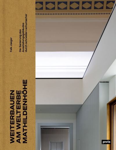 Falk Jaeger · Weiterbauen am Welterbe Mathildenhohe: Die Sanierung des Ausstellungsgebaudes durch schneider+schumacher (Hardcover Book) (2024)