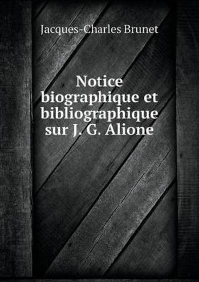 Cover for Jacques-charles Brunet · Notice Biographique et Bibliographique Sur J. G. Alione (Paperback Book) (2015)