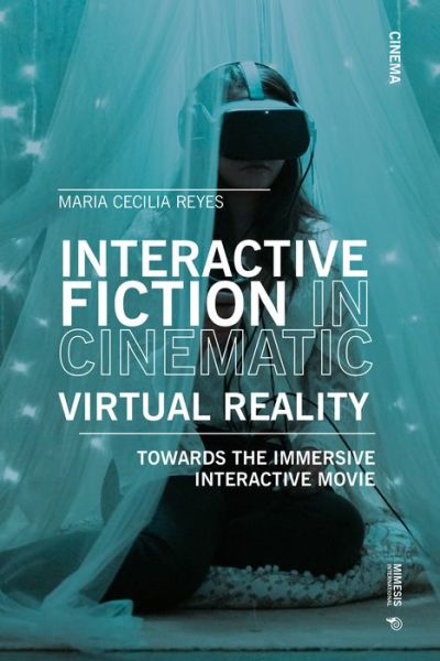 Cover for Maria Cecilia Reyes · Interactive Fiction in Cinematic Virtual Reality: Towards the Immersive Interactive Movie (Paperback Book) (2024)