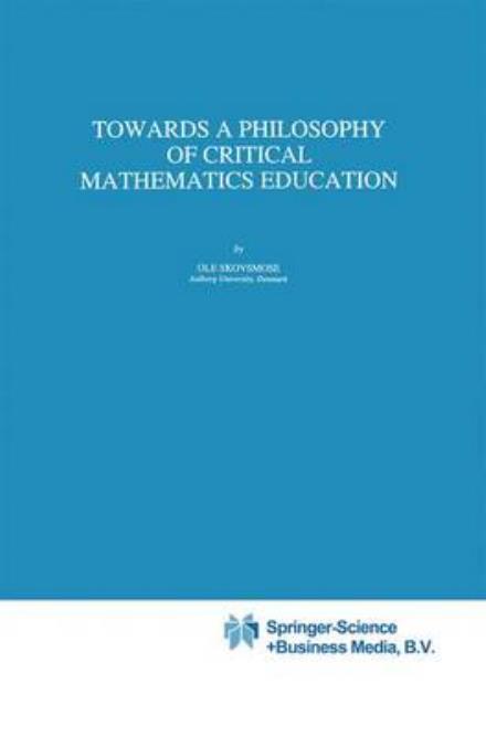 Ole Skovsmose · Towards a Philosophy of Critical Mathematics Education - Mathematics Education Library (Paperback Book) [Softcover reprint of hardcover 1st ed. 1994 edition] (2010)