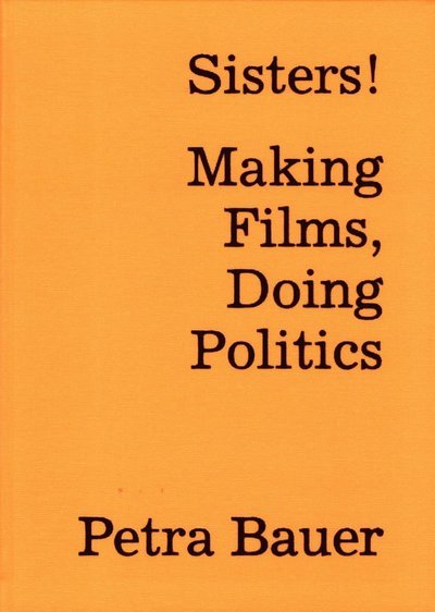 Cover for Petra Bauer · Sisters! : making films, doing politics (Bok) (2016)