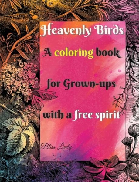 Cover for Bliss Lively · Heavenly Birds: Large Print / Blissful Floral Birds / Dreamy Stress Relieving Designs / Complex Hypnotic Detailed illustrations / Mindfulness and Relaxation (Hardcover Book) (2021)