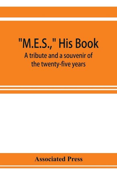 Cover for Associated Press · M.E.S., his book, a tribute and a souvenir of the twenty-five years, 1893-1918, of the service of Melville E. Stone as general manager of the Associated Press (Taschenbuch) (2019)