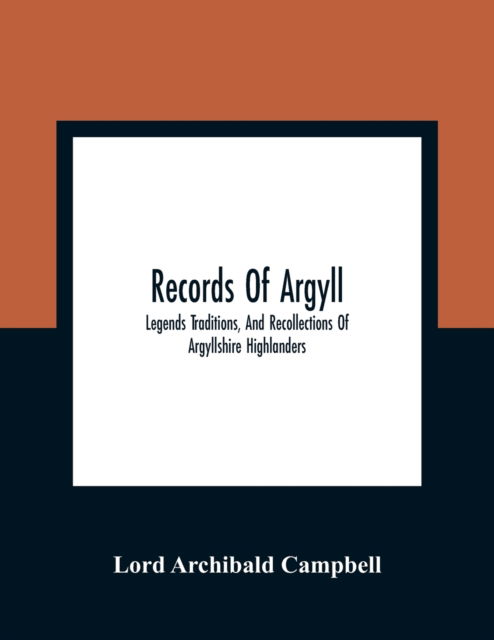 Cover for Lord Archibald Campbell · Records Of Argyll; Legends Traditions, And Recollections Of Argyllshire Highlanders, Collected Chiefly From The Gaelic, With Notes On The Antiquity Of The Dress, Clan Colours, Or Tartans, Of The Highlanders (Paperback Book) (2021)