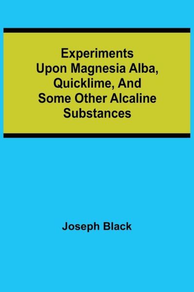 Cover for Joseph Black · Experiments upon magnesia alba, Quicklime, and some other Alcaline Substances (Pocketbok) (2021)