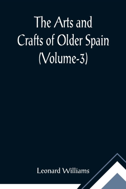 Cover for Leonard Williams · The Arts and Crafts of Older Spain (Volume-3) (Paperback Book) (2021)