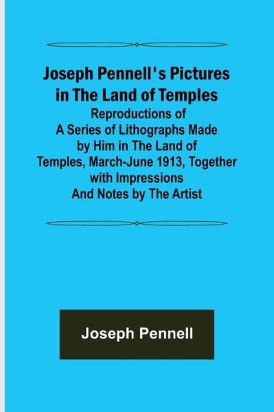 Joseph Pennell's Pictures in the Land of Temples; Reproductions of a Series of Lithographs Made by Him in the Land of Temples, March-June 1913, Together with Impressions and Notes by the Artist. - Joseph Pennell - Libros - Alpha Edition - 9789356373259 - 18 de agosto de 2021
