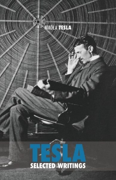 Selected Tesla Writings - Nikola Tesla - Books - Discovery Publisher - 9789888412259 - July 26, 2018