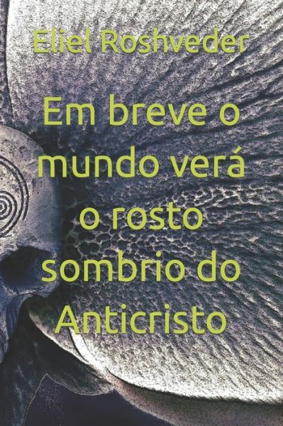 Cover for Eliel Roshveder · Em breve o mundo vera o rosto sombrio do Anticristo - Instrucao Para O Apocalipse Que Se Aproxima (Paperback Book) (2022)