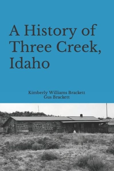 A History of Three Creek, Idaho - Gus Brackett - Bøker - Independently Published - 9798489350259 - 8. oktober 2021